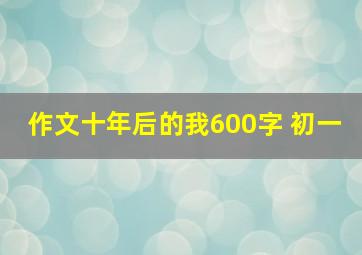 作文十年后的我600字 初一